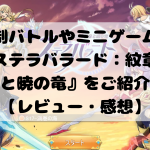 ターン制バトルやミニゲームも楽しめる『ステラバラード：紋章の守護者と暁の竜』をご紹介！【レビュー・感想】