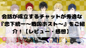 会話が成立するチャットが秀逸な『恋下統一〜戦国ホスト〜』をご紹介！【レビュー・感想】